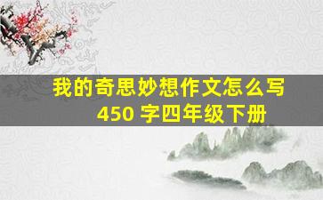 我的奇思妙想作文怎么写 450 字四年级下册